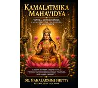 "Kamalatmika Mahavidya: Tantra, Consciousness, Prosperity and the Science of Abundance": A Bridge Between Ancient Tantra, Psychology, Neuroscience, Energy Practices, and Sacred Prosperity