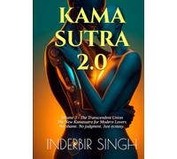 KAMASUTRA 2.0: Volume 3 - The Transcendent Union: The New Kamasutra for Modern Lovers - Group Sex, Kink, Aging, Disability, Cyborgs & End-of-Life Pleasure for the 21st Century