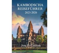 KAMBODSCHA REISEFÜHRER 2025-2026: Entdecken Sie die Seele des verborgenen Juwels Südostasiens - Königreich Kambodscha