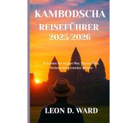 KAMBODSCHA REISEFÜHRER 2025/2026: Erkunden Sie Angkor Wat, Phnom Penh, Strände und versteckte Schätze