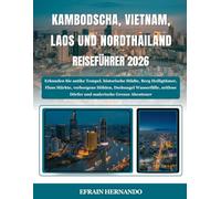 KAMBODSCHA, VIETNAM, LAOS UND NORDTHAILAND REISEFÜHRER 2026: Erkunden Sie antike Tempel, historische Städte, Berg Heiligtümer, Fluss Märkte, ... Dörfer und malerische Grenze Abenteuer.