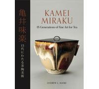 Kamei Miraku : 15 Generations of Fine Art for Tea
