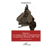 Kamerun : Les résistants oubliés de l'hinterland Sud à la pénétration allemande (1889 - 1918)