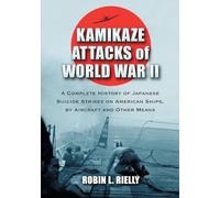 Kamikaze Attacks of World War II: A Complete History of Japanese Suicide Strikes on American Ships, by Aircraft and Other Means