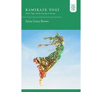 Kamikaze Yogi: Christ, Yoga, and the Courage to Emerge