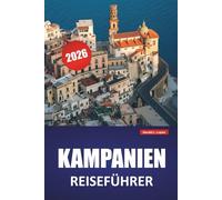 KAMPANIEN REISEFÜHRER 2026: Entdecken Sie die wichtigsten Sehenswürdigkeiten, versteckten Schätze, die lokale Küche, Routen und praktische Tipps für einen Besuch in Süditalien