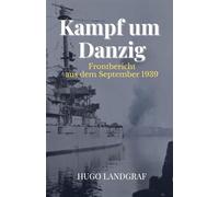 Kampf um Danzig - Frontbericht aus dem September 1939: Vollständige und kommentierte Ausgabe