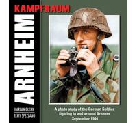 Kampfraum Arnheim: A Photo Study of the German Soldier Fighting in and Around Arnhem, September 1944 (Kampfraum Series)