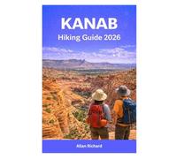 KANAB HIKING GUIDE 2026: Explore Kanab, Utah - Slot Canyons, Red Rock Trails, Hidden Gems & Desert Adventures with Expert Tips, Safety Advice, ... Experienced Hikers (UPDATED TRAVEL COMPANION)
