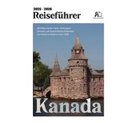 KANADA REISEFÜHRER 2025-2026: Wichtige Insider-Tipps, Verborgene Schätze und Authentische Erfahrungen von Küste zu Küste zu Küste in 2025-2026