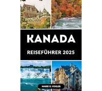 KANADA REISEFÜHRER 2025: Das vollständige Reisehandbuch für Kanada im Jahr 2025