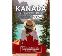 Kanada Reiseführer 2025: Entdecken Sie Städte, Kultur, Küche und Naturwunder mit Zuversicht und Tiefe