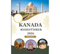 Kanada Reiseführer 2026: „Ein vollständiger Reiseführer für Kanada - Wohin reisen, was unternehmen und wie man Geld sparen kann“