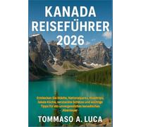 KANADA REISEFÜHRER 2026: Entdecken Sie Städte, Nationalparks, Roadtrips, lokale Küche, versteckte Schätze und wichtige Tipps für ein unvergessliches kanadisches Abenteuer