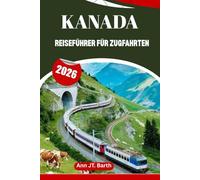 KANADA REISEFÜHRER FÜR ZUGFAHRTEN 2026: Entdecken Sie legendäre Routen, versteckte Haltestellen und unvergessliche Reisen