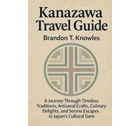 Kanazawa Travel Guide: A Journey Through Timeless Traditions, Artisanal Crafts, Culinary Delights, and Serene Escapes in Japan’s Cultural Gem