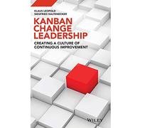 Kanban Change Leadership: Creating a Culture of Continuous Improvement