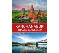 Kanchanaburi Travel Guide 2024: Kanchanaburi Unveiled: A Journey Through Thailand's Enchanting Countryside (Passport to Adventure: Tales of Wanderlust and Discovery)