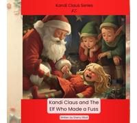Kandi Claus and The Elf Who Made a Fuss (Kandi Claus Adventures at the North Pole)