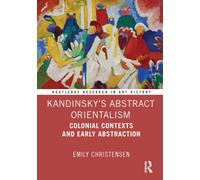 Kandinsky’s Abstract Orientalism : Colonial Contexts and Early Abstraction