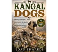 KANGAL DOGS: Kangal Management & Health: Genetic Wellness, Nutritional Requirements, and Pediatric Development for the High-Altitude Guardian.