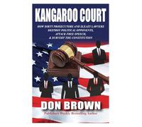 Kangaroo Court: How Dirty Prosecutors and Sleazy Lawyers Destroy Political Opponents, Attack Free Speech, and Subvert the Constitution