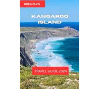 KANGAROO ISLAND TRAVEL GUIDE 2024: Explore Kangaroo Island's Pristine Beaches, Encounter Unique Wildlife, and Discover Hidden Gems