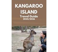KANGAROO ISLAND TRAVEL GUIDE 2025/2026: Discover Pristine Beaches, Unique Wildlife, secret sea Bay conversational pack Kelly hill caves and coastal walk (All-Season Local Guides 2025 and Beyond)