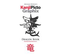 Kanji Pictographix: Dragon Book - Essential Kanji Mnemonics