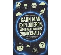 Kann man explodieren, wenn man einen Furz zurückhält?: Skurrile Fragen und faszinierende Antworten für Teenager