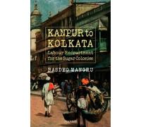 Kanpur to Kolkata : Labour Recruitment for the Sugar Colonies
