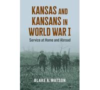 Kansas and Kansans in World War I: Service at Home and Abroad