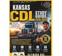 KANSAS CDL STUDY GUIDE: The Complete Commercial Driver Licence Exam To Pass On Your First Try Featuring General Knowledge, Airbrakes, Combination ... Practice Tests, and Real World Driving Skills