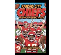 KANSAS CITY CHIEFS: THE STORY OF A FOOTBALL DYNASTY: With fun facts, quizzes and legendary moment for young fans