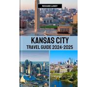 KANSAS CITY TRAVEL GUIDE 2024-2025: Exploring the Must-See Attractions, Accommodations and Itineraries (RICHARD TRAVEL GUIDES AND TIPS)