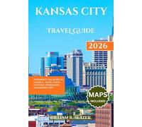 KANSAS CITY TRAVEL GUIDE 2026: Experience the Heart of America - Music, Food, Festivals, Itineraries, and Insider Tips