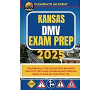 Kansas DMV Exam Prep 2025: The Essential Study Guide with Realistic Practice Tests and Comprehensive Driving Rules to Pass on Your First Try