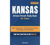 Kansas Driving Test Book for Teens: 400+ Practice Questions with Detailed Explanations, Road Signs, Cheat Sheets and 8 Full Practice Exams to Help Your Teen Pass on the First Try