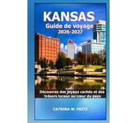 KANSAS Guide de voyage 2026-2027: Découvrez des joyaux cachés et des trésors locaux au cœur du pays (CATRINA FRITZ TRAVEL GUIDE (TRANSLATION))