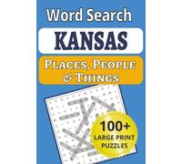 Kansas Places, People & Things Word Search: Discover the Sunflower State in 101 large-print word search puzzles! 1,212 cities, towns, people & places ... People & Things Word Search Puzzle Books)