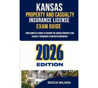 KANSAS PROPERTY AND CASUALTY INSURANCE LICENSE EXAM GUIDE: YOUR COMPLETE GUIDE TO PASSING THE KANSAS PROPERTY AND CASUALTY INSURANCE EXAM WITH CONFIDENCE