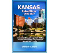 KANSAS Reiseführer 2026-2027: Entdecken Sie verborgene Schätze und lokale Juwelen im gesamten Herzen des Landes. (CATRINA FRITZ TRAVEL GUIDE (TRANSLATION))