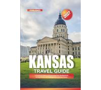 KANSAS TRAVEL GUIDE 2027: A Practical Guide to Discovering New Destinations, Saving Money, and Making Every Journey Easier