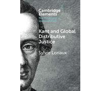 Kant and Global Distributive Justice (Elements in the Philosophy of Immanuel Kant)