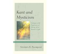 Kant and Mysticism: Critique as the Experience of Baring All in Reason's Light (Contemporary Studies in Idealism)
