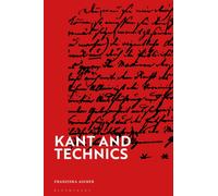 Kant and Technics : From the Critique of Pure Reason to the Opus Postumum