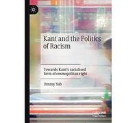 Kant and the Politics of Racism: Towards Kant’s racialised form of cosmopolitan right
