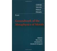 Kant: Groundwork of the Metaphysics of Morals (Cambridge Texts in the History of Philosophy)