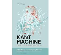 Kant Machine: Critical Philosophy after AI (Political Theory and Contemporary Philosophy)