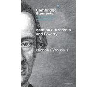 Kant on Citizenship and Poverty (Elements in the Philosophy of Immanuel Kant)